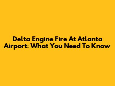Delta Engine Fire At Atlanta Airport: What You Need To Know