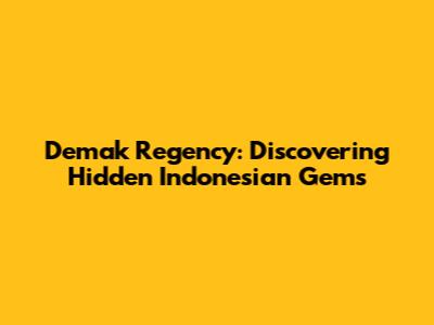 Demak Regency: Discovering Hidden Indonesian Gems