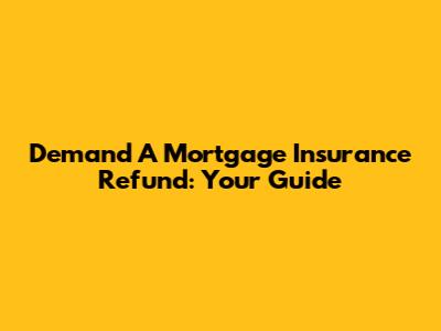 Demand A Mortgage Insurance Refund: Your Guide