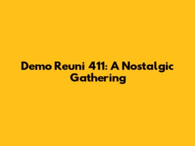 Demo Reuni 411: A Nostalgic Gathering