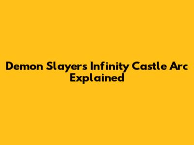 Demon Slayer's Infinity Castle Arc Explained