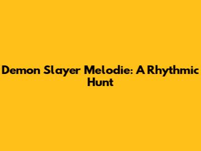 Demon Slayer Melodie: A Rhythmic Hunt