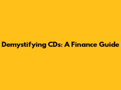 Demystifying CDs: A Finance Guide
