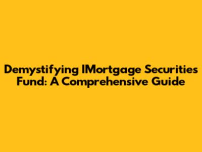 Demystifying IMortgage Securities Fund: A Comprehensive Guide