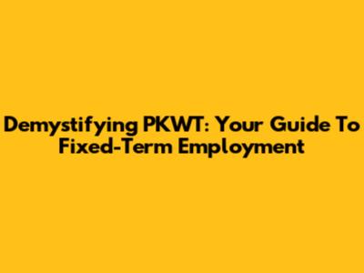 Demystifying PKWT: Your Guide To Fixed-Term Employment