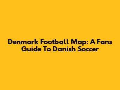 Denmark Football Map: A Fan's Guide To Danish Soccer