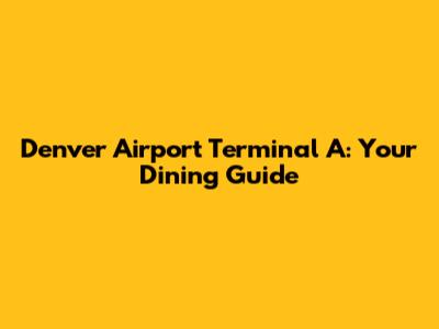 Denver Airport Terminal A: Your Dining Guide
