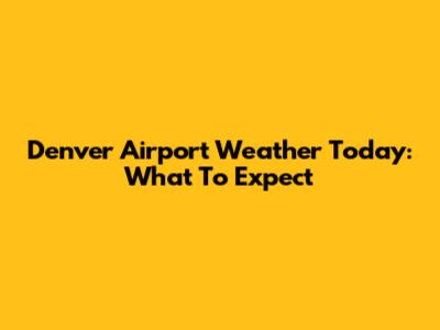 Denver Airport Weather Today: What To Expect