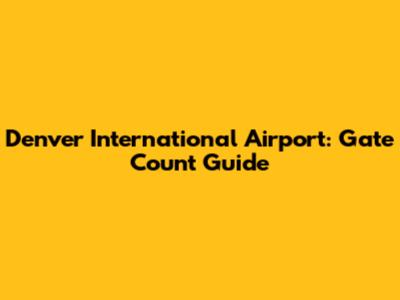 Denver International Airport: Gate Count Guide