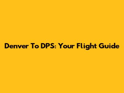 Denver To DPS: Your Flight Guide