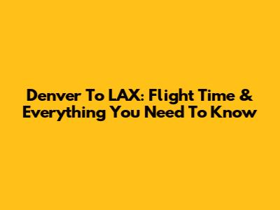 Denver To LAX: Flight Time & Everything You Need To Know