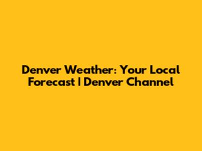 Denver Weather: Your Local Forecast | Denver Channel