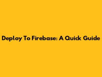Deploy To Firebase: A Quick Guide