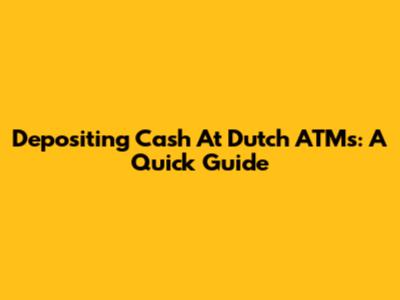 Depositing Cash At Dutch ATMs: A Quick Guide
