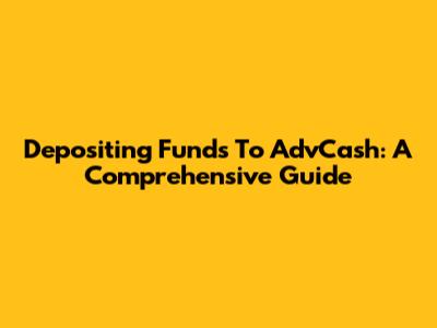 Depositing Funds To AdvCash: A Comprehensive Guide