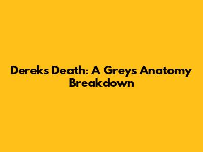 Derek's Death: A Grey's Anatomy Breakdown