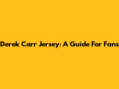 Derek Carr Jersey: A Guide For Fans