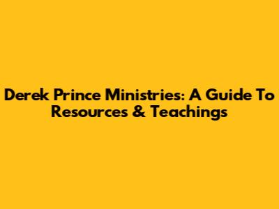 Derek Prince Ministries: A Guide To Resources & Teachings