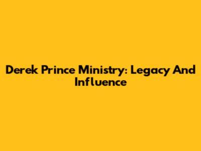 Derek Prince Ministry: Legacy And Influence