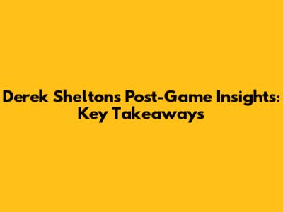 Derek Shelton's Post-Game Insights: Key Takeaways