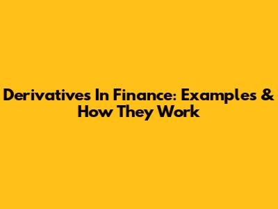 Derivatives In Finance: Examples & How They Work
