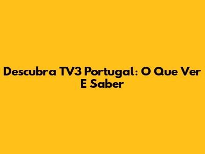 Descubra TV3 Portugal: O Que Ver E Saber