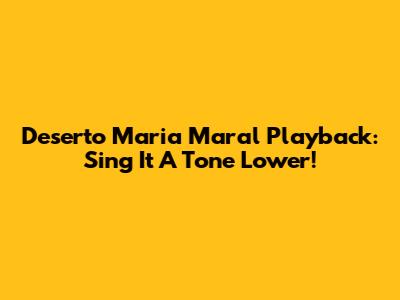 Deserto Maria Maral Playback: Sing It A Tone Lower!