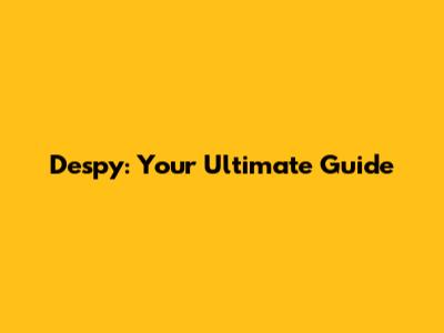 Despy: Your Ultimate Guide