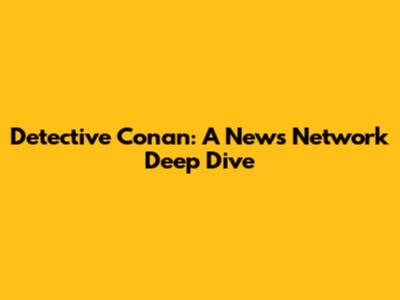 Detective Conan: A News Network Deep Dive
