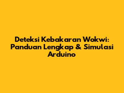 Deteksi Kebakaran Wokwi: Panduan Lengkap & Simulasi Arduino