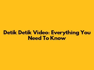 Detik Detik Video: Everything You Need To Know