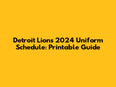 Detroit Lions 2024 Uniform Schedule: Printable Guide