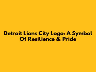 Detroit Lions City Logo: A Symbol Of Resilience & Pride