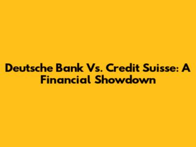 Deutsche Bank Vs. Credit Suisse: A Financial Showdown