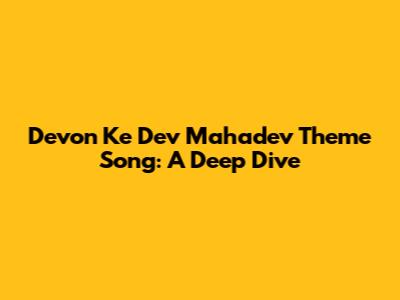 Devon Ke Dev Mahadev Theme Song: A Deep Dive