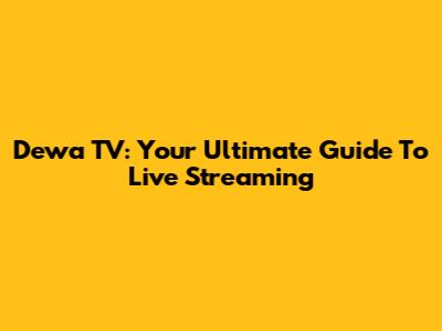 Dewa TV: Your Ultimate Guide To Live Streaming
