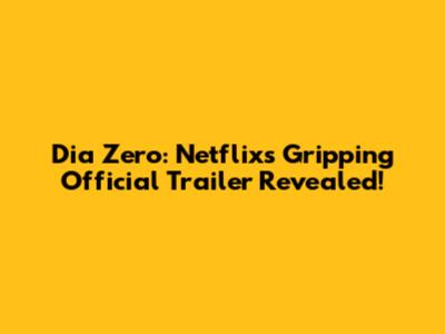 Dia Zero: Netflix's Gripping Official Trailer Revealed!