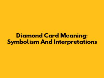 Diamond Card Meaning: Symbolism And Interpretations