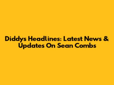 Diddy's Headlines: Latest News & Updates On Sean Combs