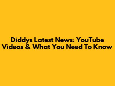 Diddy's Latest News: YouTube Videos & What You Need To Know
