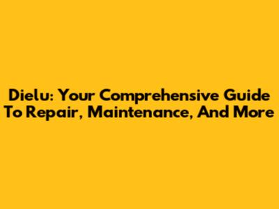 Dielu: Your Comprehensive Guide To Repair, Maintenance, And More