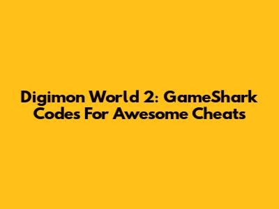 Digimon World 2: GameShark Codes For Awesome Cheats