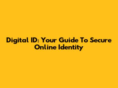 Digital ID: Your Guide To Secure Online Identity