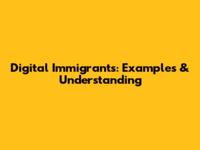 Digital Immigrants: Examples & Understanding