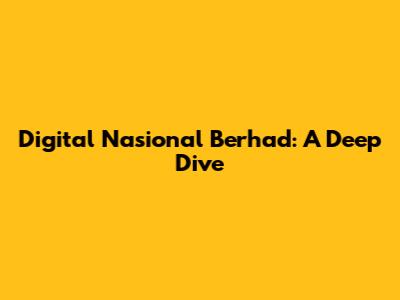 Digital Nasional Berhad: A Deep Dive