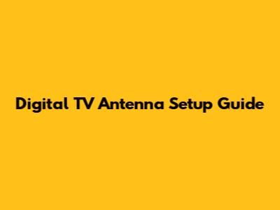 Digital TV Antenna Setup Guide