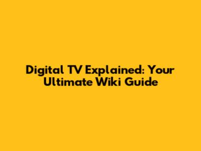Digital TV Explained: Your Ultimate Wiki Guide