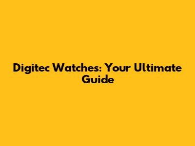 Digitec Watches: Your Ultimate Guide