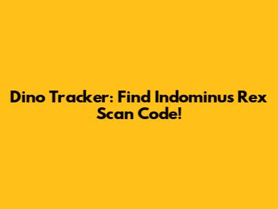 Dino Tracker: Find Indominus Rex Scan Code!