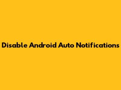 Disable Android Auto Notifications